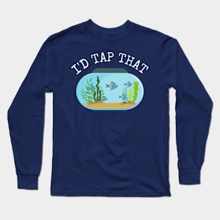 I'd Tap That Aquarium Fish Tank Owner Funny Men Gift Long Sleeve T-Shirt